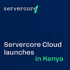 Servercore takes cloud services to Kenya